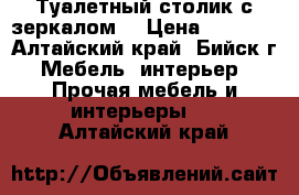 Туалетный столик с зеркалом  › Цена ­ 2 000 - Алтайский край, Бийск г. Мебель, интерьер » Прочая мебель и интерьеры   . Алтайский край